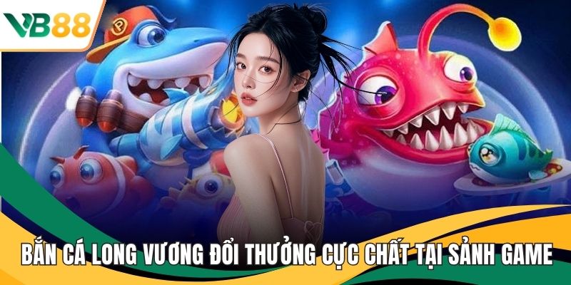 Bắn cá long vương