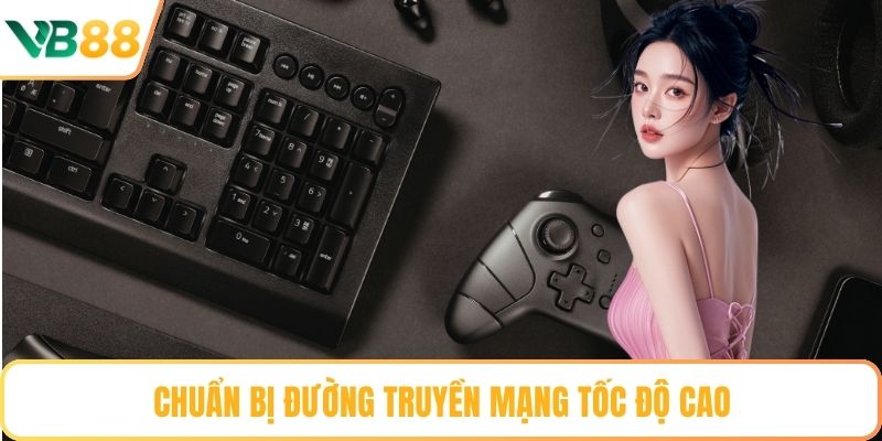 Chuẩn bị đường truyền mạng tốc độ cao