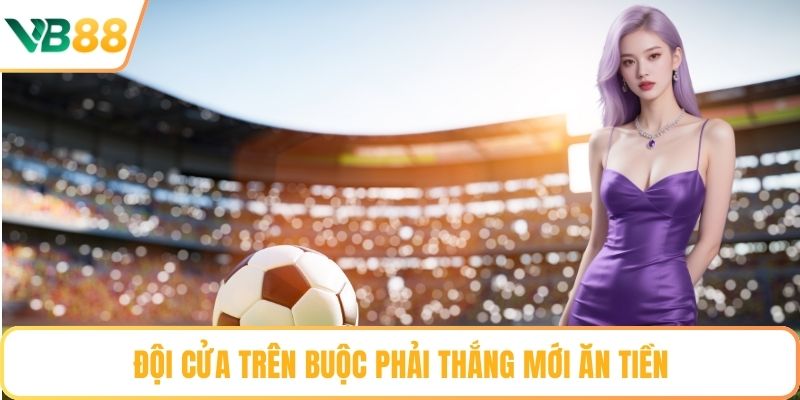 Đội cửa trên buộc phải thắng mới ăn tiền