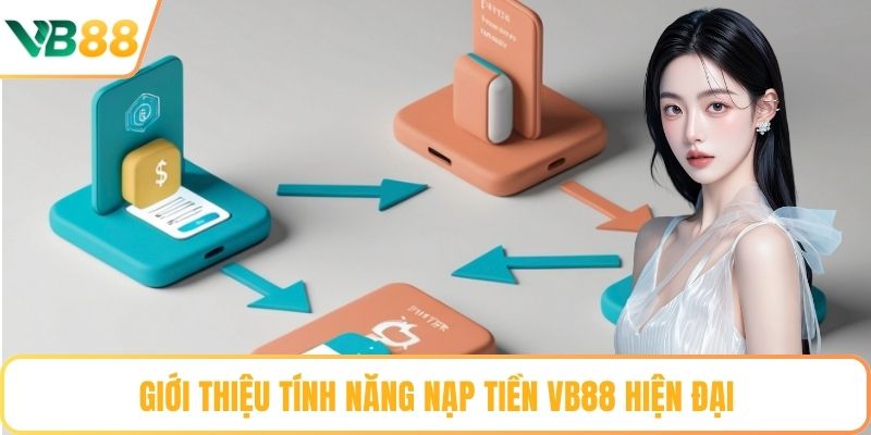 Giới thiệu tính năng nạp tiền VB88 hiện đại