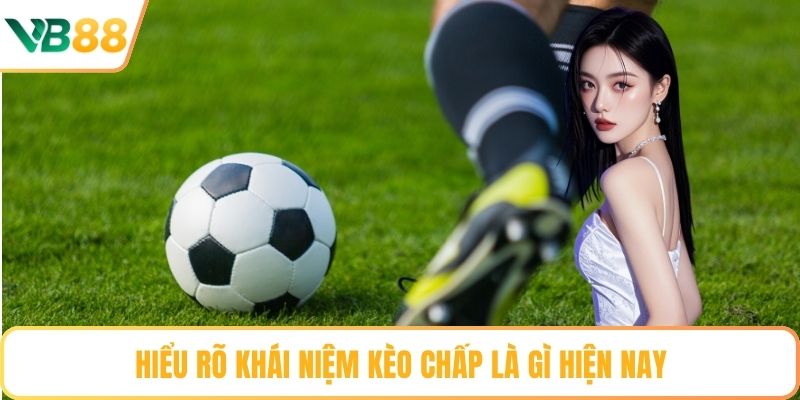 Hiểu rõ khái niệm kèo chấp là gì hiện nay