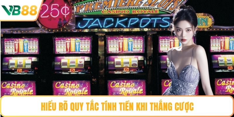 Hiểu rõ quy tắc tính tiền khi thắng cược