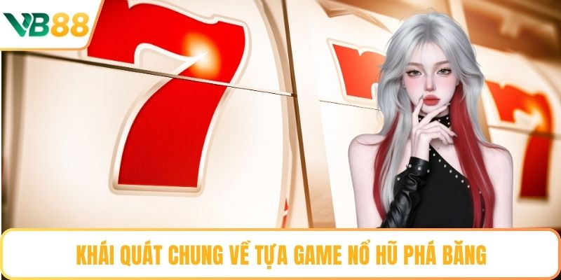 Khái quát chung về tựa game nổ hũ phá băng