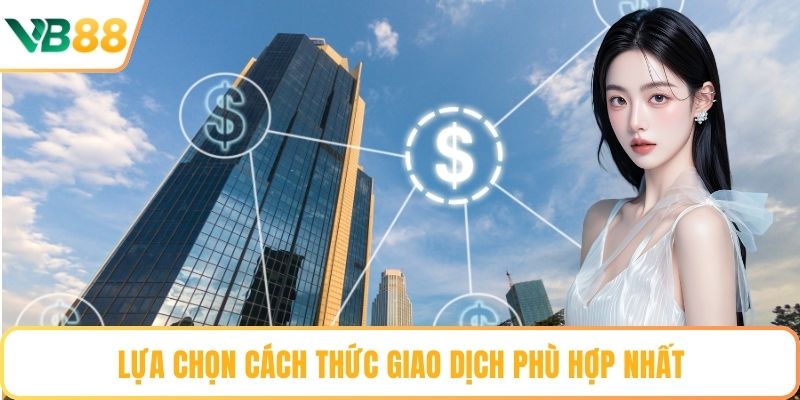 Lựa chọn cách thức giao dịch phù hợp nhất