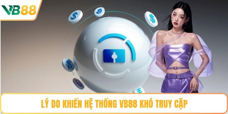 Lý do khiến hệ thống VB88 khó truy cập