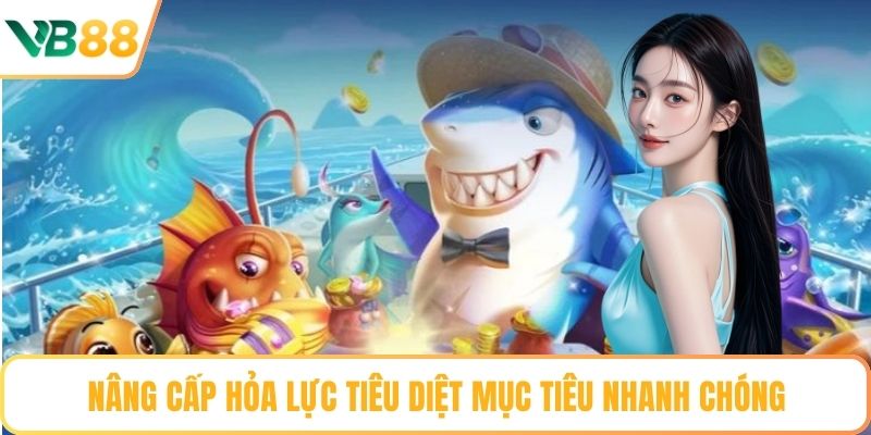 Nâng cấp hỏa lực tiêu diệt mục tiêu nhanh chóng