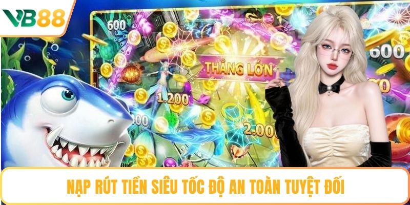Nạp rút tiền siêu tốc độ an toàn tuyệt đối