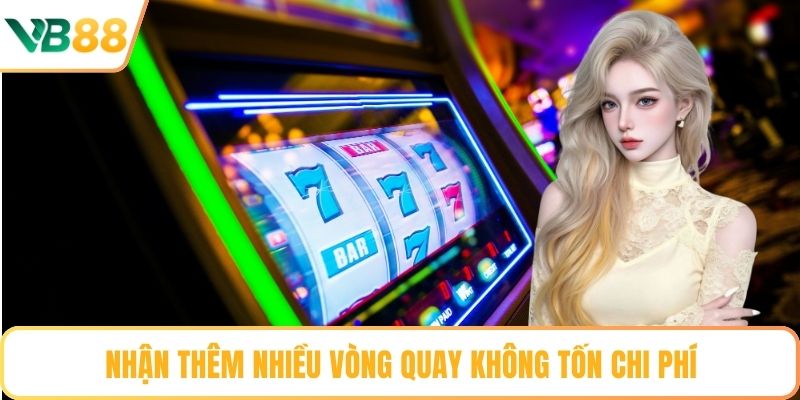 Nhận thêm nhiều vòng quay không tốn chi phí