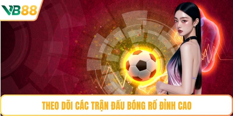 Theo dõi các trận đấu bóng rổ đỉnh cao