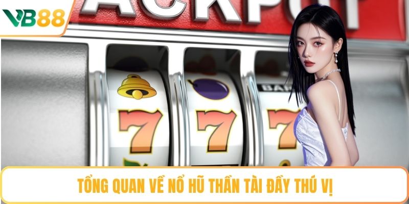 Tổng quan về nổ hũ thần tài đầy thú vị